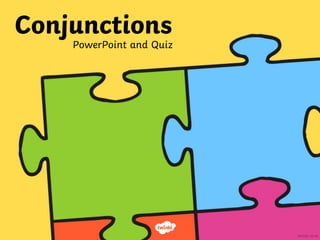 Conjunctions
PowerPoint and Quiz
 