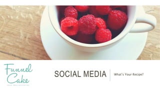 SOCIAL MEDIA What’s Your Recipe?
 