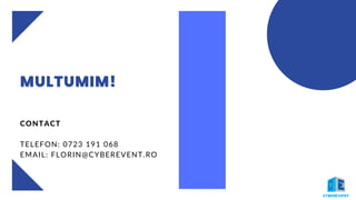 MULTUMIM!
MULTUMIM!
MULTUMIM!
CONTACT
TELEFON: 0723 191 068
EMAIL: FLORIN@CYBEREVENT.RO
 