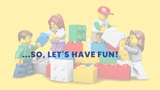 ...SO, LET'S HAVE FUN!
 