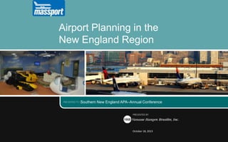Airport Planning in the
New England Region

Southern New England APA–Annual Conference

October 18, 2013

 