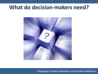 What do decision-makers need? 
