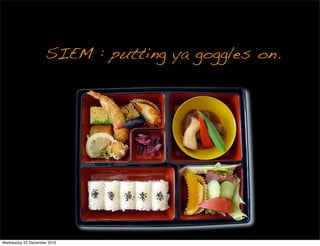 SIEM : putting ya goggles on.




Wednesday 22 December 2010
 
