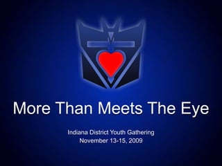 More Than Meets The Eye
      Indiana District Youth Gathering
           November 13-15, 2009
 
