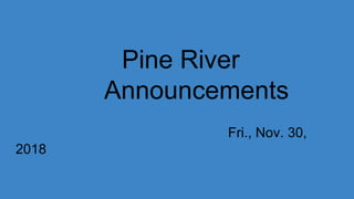 Pine River
Announcements
Fri., Nov. 30,
2018
 