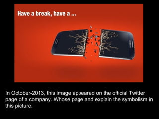 In October-2013, this image appeared on the official Twitter
page of a company. Whose page and explain the symbolism in
this picture.
 