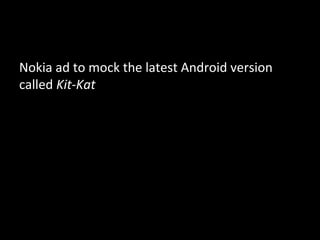 Nokia ad to mock the latest Android version
called Kit-Kat
 