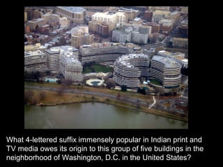 What 4-lettered suffix immensely popular in Indian print and
TV media owes its origin to this group of five buildings in the
neighborhood of Washington, D.C. in the United States?
 