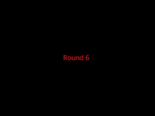 Round 6
 