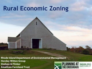 Rural Economic Zoning




Rhode Island Department of Environmental Management
Horsley Witten Group
Dodson & Flinker                              Horsley Witten Group, Inc.
American Farmland Trust
 