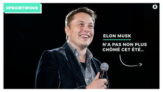 #PROJETSFOUS
ELON MUSK
N’A PAS NON PLUS
CHÔMÉ CET ÉTÉ…
 