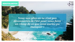 userADgents
#DIGITALDETOX
Nous non plus on ne s’est pas
déconnectés de l’été pour vous faire
un récap de ce que vous auriez pu
manquer !
 