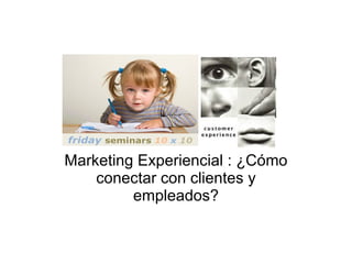 Marketing Experiencial : ¿Cómo conectar con clientes y empleados? 