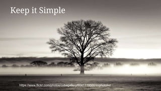 Keep it
SimpleKeep it Simple
https://www.flickr.com/photos/cubagallery/6041119566/in/photolist
 