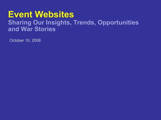 Event Websites Sharing Our Insights, Trends, Opportunities  and War Stories ,[object Object]