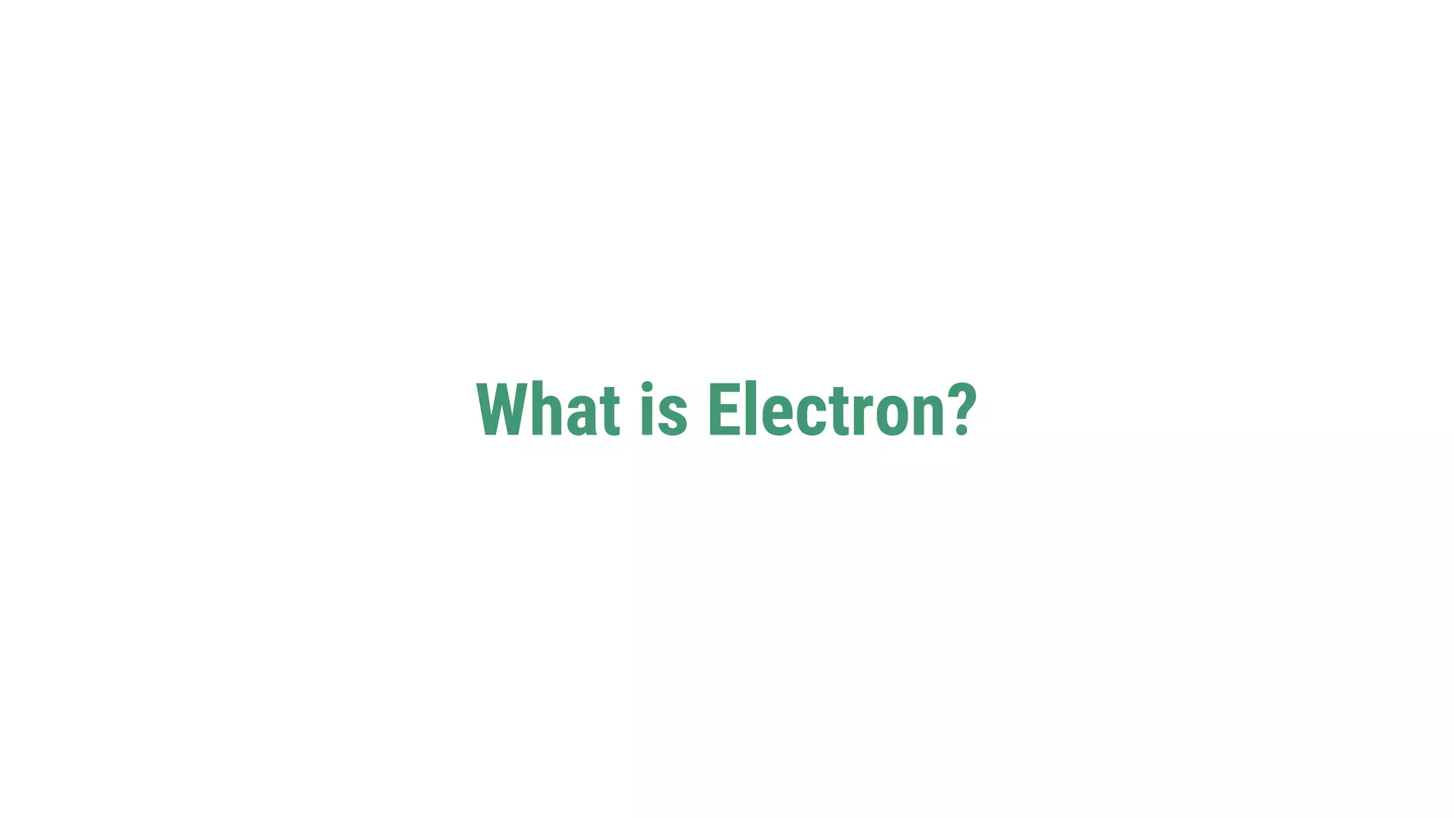 What is Electron?
 