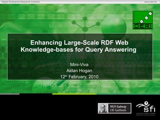 Enhancing Large-Scale RDF Web Knowledge-bases for Query Answering   Mini-Viva Aidan Hogan 12 th  February, 2010 