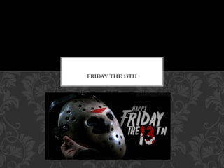 FRIDAY THE 13TH
 
