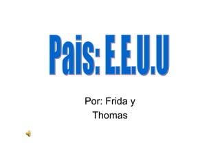 Por: Frida y Thomas Pais: E.E.U.U 