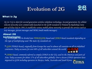 Evolution of 2GEvolution of 2G
What is 2g
2G (or 2-G) is short for second-generation wireless telephone technology. Second...