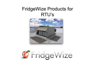 FridgeWize Products for
RTU’s
 