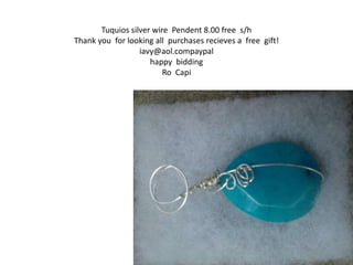 Tuquios silver wire Pendent 8.00 free s/h 
Thank you for looking all purchases recieves a free gift! 
iavy@aol.compaypal 
happy bidding 
Ro Capi 
 