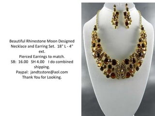 Beautiful Rhinestone Moon Designed 
Necklace and Earring Set. 18" L - 4" 
ext. 
Pierced Earrings to match. 
SB: 16.00 SH 4.00 I do combined 
shipping. 
Paypal: jandtsstore@aol.com 
Thank You for Looking. 
 