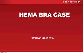 HEMA BRA CASE
27TH OF JUNE 2013
maandag 24 juni 13
 