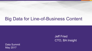 Big Data for Line-of-Business Content
Jeff Fried
CTO, BA Insight
Data Summit
May 2017
 