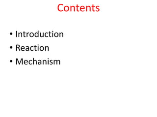 Contents
• Introduction
• Reaction
• Mechanism