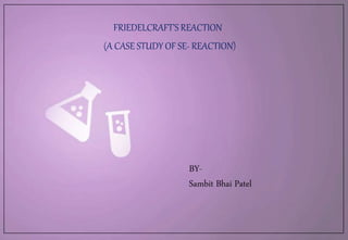 FRIEDELCRAFT’S REACTION
(A CASE STUDY OF SE- REACTION)
BY-
Sambit Bhai Patel
 