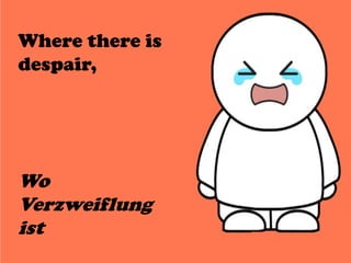 Where there is
despair,
Wo
Verzweiflung
ist