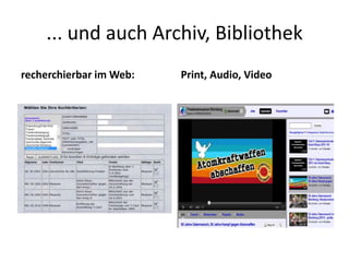 ... und auch Archiv, Bibliothek
recherchierbar im Web:   Print, Audio, Video
 