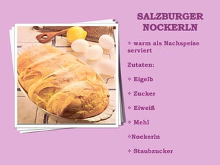 warm als Nachspeise serviert Zutaten: Eigelb Zucker Eiweiß Mehl Nockerln Staubzucker 