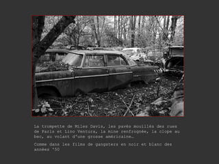 La trompette de Miles Davis, les pavés mouillés des rues de Paris et Lino Ventura, la mine renfrognée, la clope au bec, au volant d'une grosse américaine… Comme dans les films de gangsters en noir et blanc des années '50 