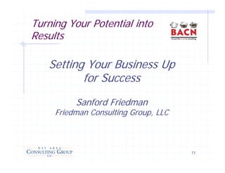 Turning Your Potential into
Results

   Setting Your Business Up
          for Success
          Sanford Friedman
     Friedman Consulting Group, LLC



                                      11
 