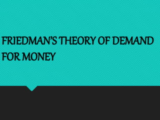 FRIEDMAN’S THEORY OF DEMAND
FOR MONEY
 
