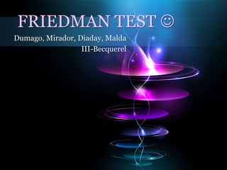 FRIEDMAN TEST 
Dumago, Mirador, Diaday, Malda
III-Becquerel
 