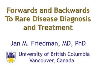 Jan M. Friedman, MD, PhD
University of British Columbia
Vancouver, Canada
 