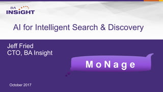 Jeff Fried
CTO, BA Insight
AI for Intelligent Search & Discovery
October 2017
 