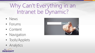 Why Can’t Everything in an
Intranet be Dynamic?
• News
• Forums
• Content
• Navigation
• Tools/Applets
• Analytics
 