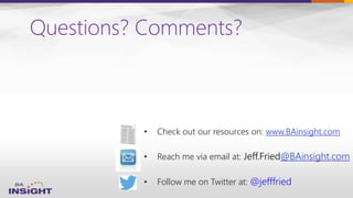 Questions? Comments?
• Check out our resources on: www.BAinsight.com
• Reach me via email at: Jeff.Fried@BAinsight.com
• Follow me on Twitter at: @jefffried
 