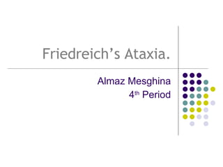 Friedreich’s Ataxia. Almaz Mesghina 4 th  Period 