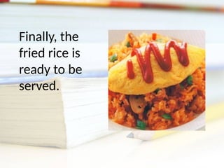 Finally, the
fried rice is
ready to be
served.
 