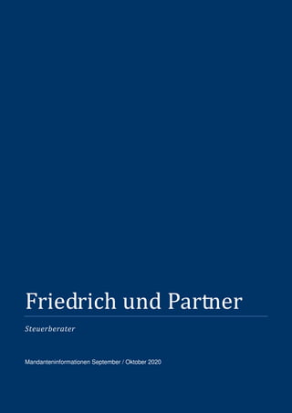   Aktuelle Hinweise für das Gespräch mit Ihrem Steuerberater   Aktuelle Hinweise für das Gespräch mit Ihrem Steuerberater  
Friedrich und Partner
Steuerberater
Mandanteninformationen September / Oktober 2020
 