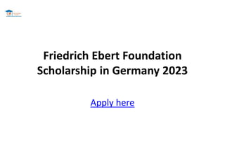 Friedrich Ebert Foundation
Scholarship in Germany 2023
Apply here
 