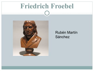 Friedrich Froebel Rubén Martín Sánchez 