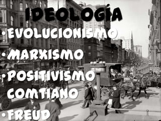 Ideología
•Evolucionismo
•Marxismo
•Positivismo
comtiano
•Freud
 
