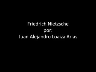 Friedrich Nietzschepor:Juan Alejandro Loaiza Arias 