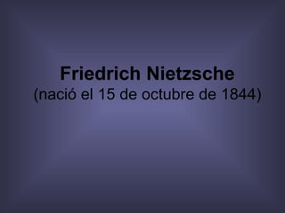Friedrich Nietzsche (nació el 15 de octubre de 1844) 